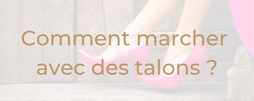 Comment marcher avec des talons ?