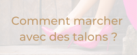 Comment marcher avec des talons ?